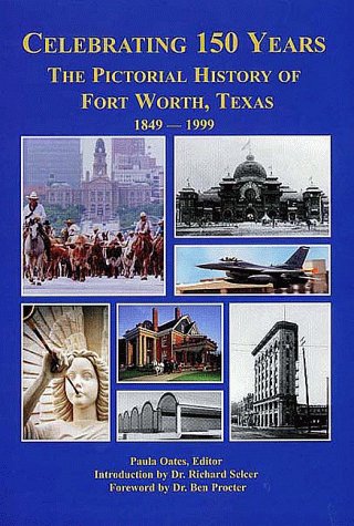Stock image for Celebrating 150 Years: The Pictorial History of Fort Worth, Texas 1849-1999 for sale by HPB-Diamond
