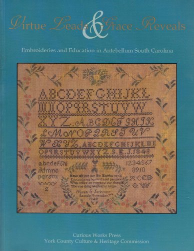 Stock image for Virtue Leads & Grace Reveals: Embroideries and Education in Antebellum South Carolina for sale by Dorothy Meyer - Bookseller