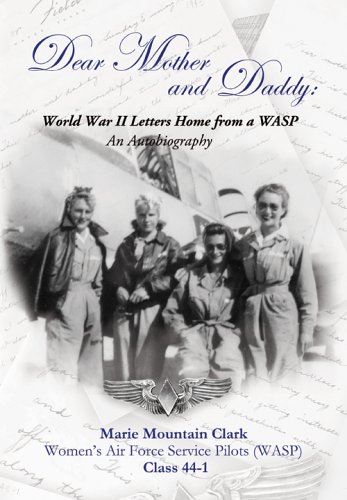 DEAR MOTHER AND DADDY: WORLD WAR II LETTERS HOME FROM A WASP an Autobiography