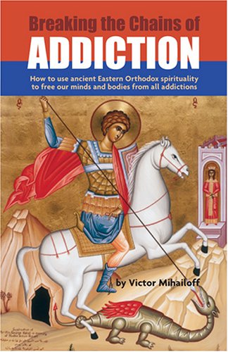 9781928653202: Breaking The Chains Of Addiction: How To Use Ancient Orthodox Spirituality To Free Our Minds And Bodies From All Addictions