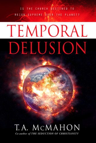 Temporal Delusion: Is the Church Destined to Be Raptured â€” or to Reign Supreme? (9781928660712) by McMahon, T. A.