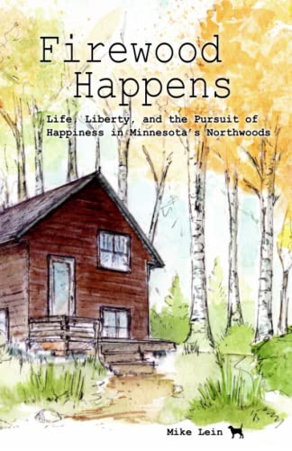 Stock image for Firewood Happens: Life, Liberty, and the Pursuit of Happiness in Minnesotas Northwoods for sale by BooksRun