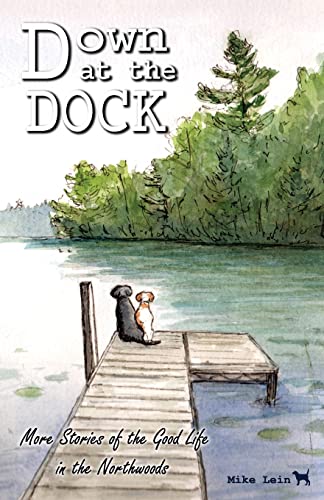 Stock image for Down at the Dock: More Stories of the Good Life in the Northwoods for sale by SecondSale