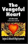 Beispielbild fr The Vengeful Heart: And Other Stories: A True-Crime Casebook zum Verkauf von Russell Books