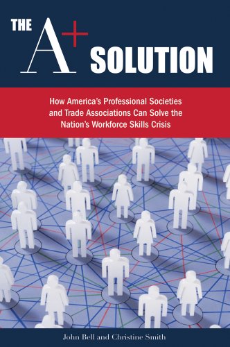 Stock image for The A+ Solution: How America's Professional Societies and Trade Associations Can Solve the Nation's Workforce Skills Crisis for sale by Wonder Book