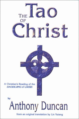 The Tao of Christ: a Christian Reading of an Ancient Chinese Text. (9781928754152) by Duncan, Anthony