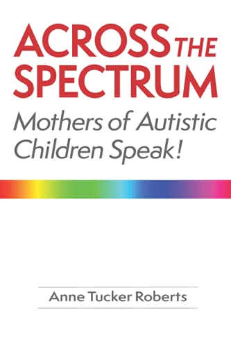 Stock image for Across the Spectrum: Mothers of Autistic Children Speak! for sale by ThriftBooks-Dallas