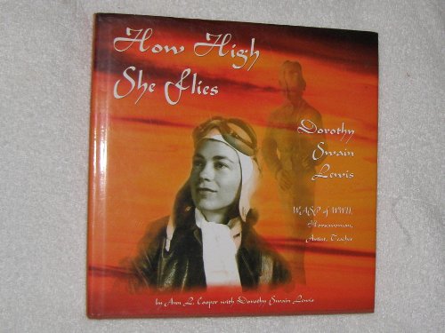 Imagen de archivo de How High She Flies: Dorothy Swain Lewis, WASP of WWII, Horsewoman, Artist, Teacher a la venta por HPB-Diamond