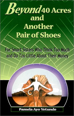 9781928775003: Beyond 40 Acres & Another Pair of Shoes: For Smart Sisters Who Think Too Much and Do Too Little About Their Money