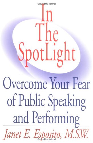 Stock image for In The SpotLight: Overcome Your Fear of Public Speaking and Performing for sale by Wonder Book