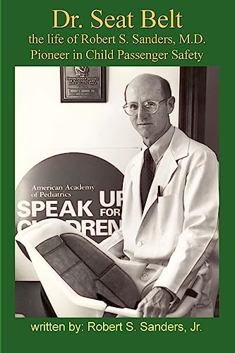 Beispielbild fr Dr. Seat Belt: The Life of Robert S. Sanders, MD, Pioneer in Child Passenger Safety zum Verkauf von ThriftBooks-Atlanta