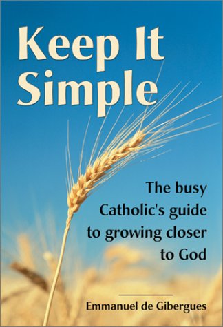 Imagen de archivo de Keep It Simple: The Busy Catholic's Guide to Growing Closer to God a la venta por Books of the Smoky Mountains