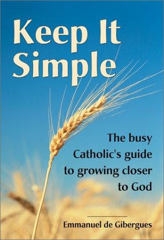 Stock image for Keep It Simple: The Busy Catholic's Guide to Growing Closer to God for sale by Books of the Smoky Mountains