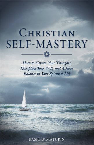 Stock image for Christian Self-Mastery: How to Govern Your Thoughts, Discipline Your Will, and Achieve Balance in Your Spiritual Life for sale by ThriftBooks-Atlanta