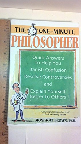 9781928832553: The One-Minute Philosopher: Quick Answers to Help You Banish Confusion, Resolve Controversies, and Explain Yourself Better to Others
