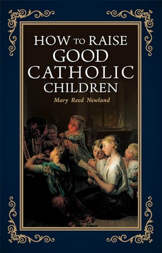Imagen de archivo de How to Raise Good Catholic Children a la venta por HPB-Emerald