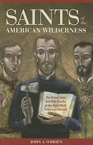 Beispielbild fr Saints Of The American Wilderness: The Brave Lives And Holy Deaths Of The Eight North American Martyrs zum Verkauf von BooksRun