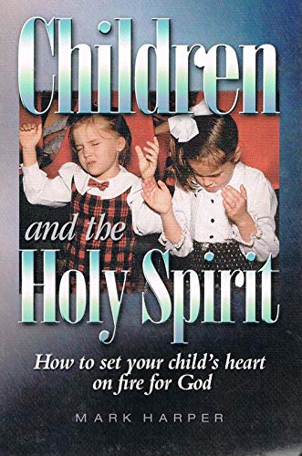 Children and the Holy Spirit: How to set your child's heart on fire for God (9781928866008) by Mark Harper