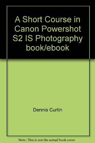 9781928873686: A Short Course in Canon Powershot S2 IS Photography book/ebook