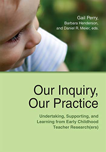 Stock image for Our Inquiry, Our Practice: Undertaking, Supporting, and Learning from Early Childhood Teacher Research(ers) for sale by ThriftBooks-Atlanta