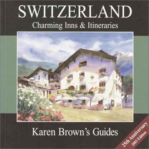 Karen Brown's Switzerland Charming Inns & Itineraries 2003 (Karen Brown's Country Inn Guides) (9781928901426) by Brown, Karen