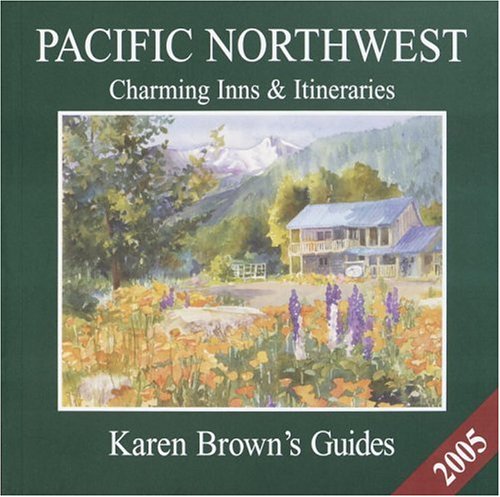 Karen Brown's 2005 Pacific Northwest Charming Inns & Itineraries: Charming Inns & Itineraries 2005 (Karen Brown's Pacific Northwest Charming Inns & Itineraries) (9781928901761) by Brown, Karen