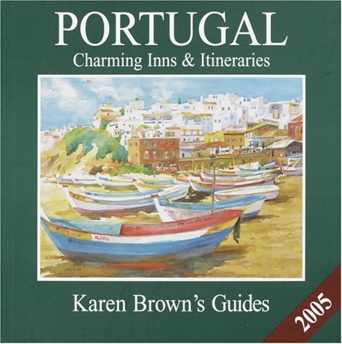 Karen Brown's Portugal 2005: Charming Inns & Itineraries (Karen Brown's Portugal Charming Inns & Itineraries) (9781928901778) by Brown, Clare