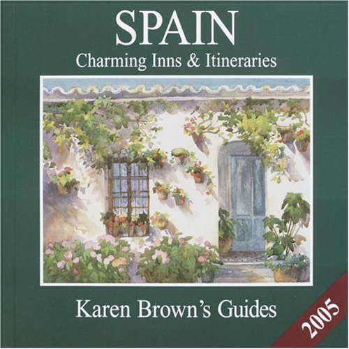 Karen Brown's Spain 2005: Charming Inns & Itineraries (Karen Brown's Spain Charming Inns & Itineraries) (9781928901785) by Brown, Clare