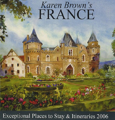Stock image for Karen Brown's France, 2006: Exceptional Places to Stay & Itineraries for sale by ThriftBooks-Atlanta