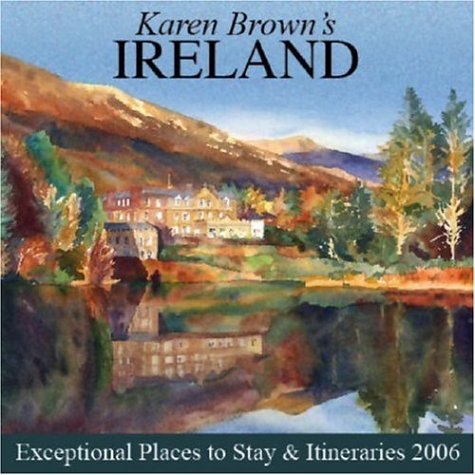 Karen Brown's Ireland: Exceptional Places to Stay & Itineraries 2006 (KAREN BROWN'S IRELAND CHARMING INNS & ITINERARIES) (9781928901884) by Brown, Karen