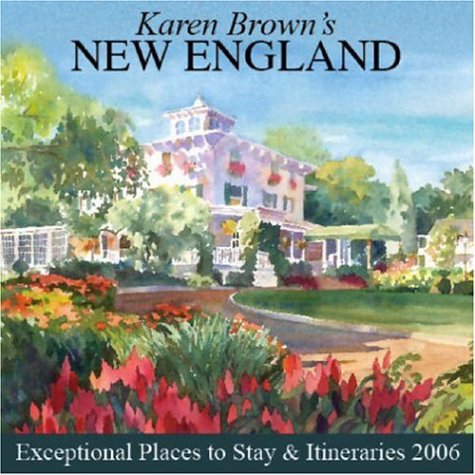 Karen Brown's New England: Exceptional Places to Stay & Itineraries 2006 (KAREN BROWN'S NEW ENGLAND CHARMING INNS & ITINERARIES) - Brown, Karen