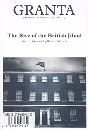 Beispielbild fr Granta 103: The Rise of the British Jihad zum Verkauf von Poverty Hill Books