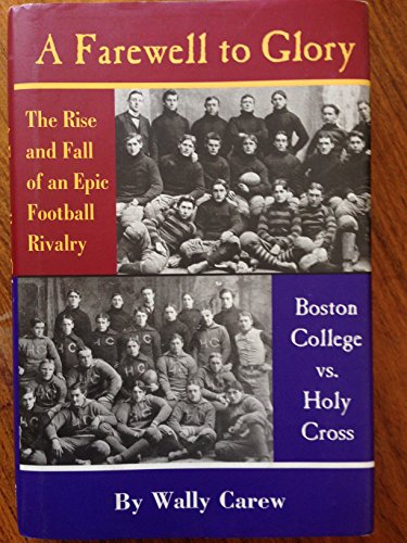 Beispielbild fr A Farewell to Glory: The Rise and Fall of an Epic Football Rivalry: Boston College Vs. Holy Cross zum Verkauf von More Than Words