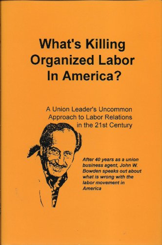 What's Killing Organized Labor in America? a Union Leader's Uncommon Approach to Labor Relations ...