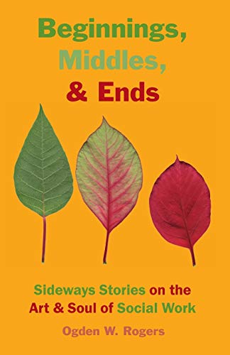 Beispielbild fr Beginnings, Middles, & Ends: Sideways Stories on the Art & Soul of Social Work zum Verkauf von ThriftBooks-Reno