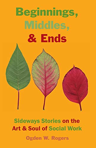 Stock image for Beginnings, Middles, and Ends : Sideways Stories on the Art and Soul of Social Work for sale by Better World Books