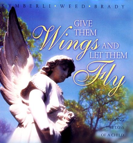 Stock image for Give Them Wings and Let Them Fly: Surviving the Loss of a Child for sale by ThriftBooks-Dallas