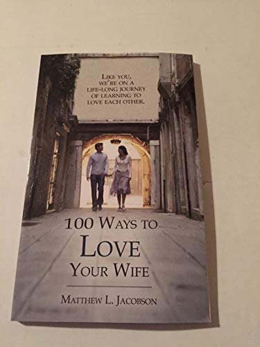 Imagen de archivo de 100 Ways to Love Your Wife: A Life-Long Journey of Learning to Love a la venta por SecondSale