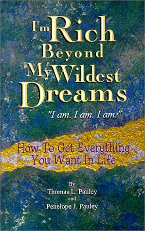 9781929177257: I'm Rich Beyond My Wildest Dreams, I Am I Am I Am: How to Get Everything You Want in Life