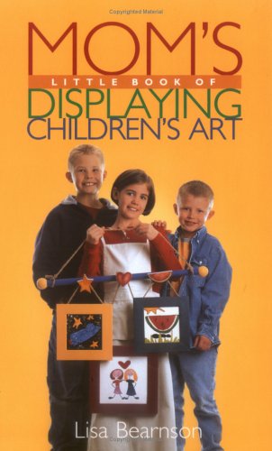 Mom's Little Book of Displaying Children's Art (9781929180165) by Bearnson, Lisa; Taboh, Julie