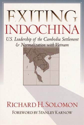 Exiting Indochina: U.S. Leadership of the Cambodia Settlement & Normalization with Vietnam - Solomon, Richard H.