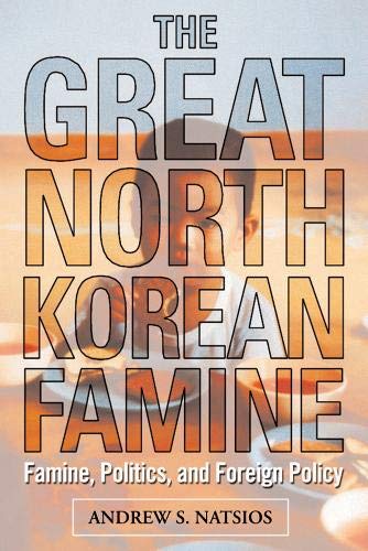 The Great North Korean Famine: Famine, Politics, and Foreign Policy