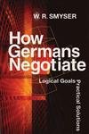 Imagen de archivo de How Germans Negotiate : Logical Goals, Practical Solutions a la venta por Better World Books