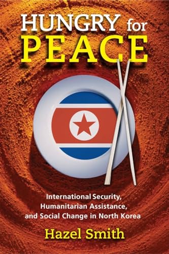 Hungry for Peace: International Security, Humanitarian Assistance, and Social Change in North Korea (9781929223589) by Hazel Smith