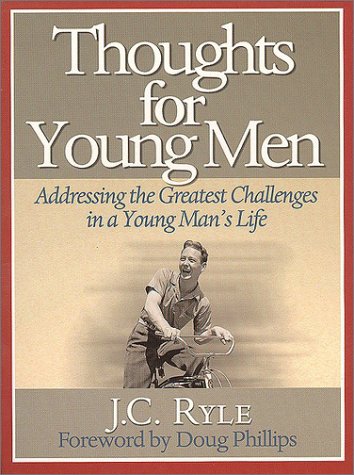 Thoughts for Young Men: Addressing the Greatest Challenges in a Young Man's Life - J. C. Ryle