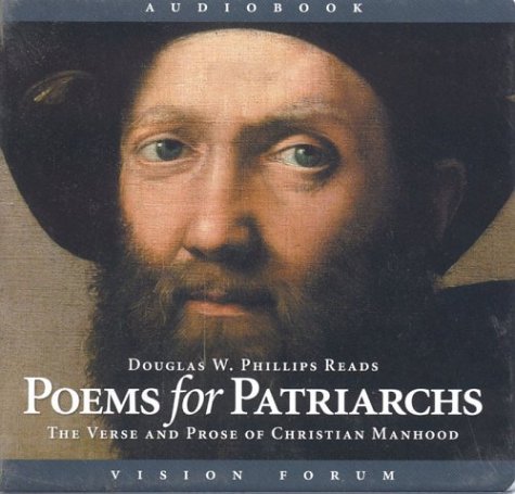 Poems for Patriarchs: The Verse and Prose of Christian Manhood - Phillips, Douglas W.