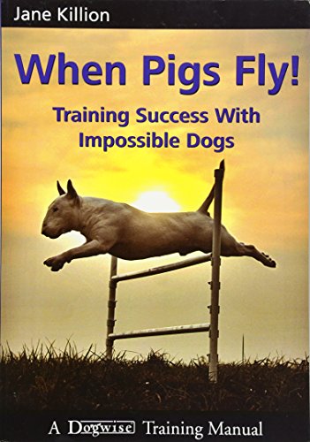 Imagen de archivo de When Pigs Fly!: Training Success with Impossible Dogs a la venta por BooksRun
