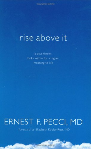 Rise Above It: A Psychiatrist Looks within for a Higher Meaning to Life -  Pecci, Ernest F., M.D.: 9781929331093 - AbeBooks