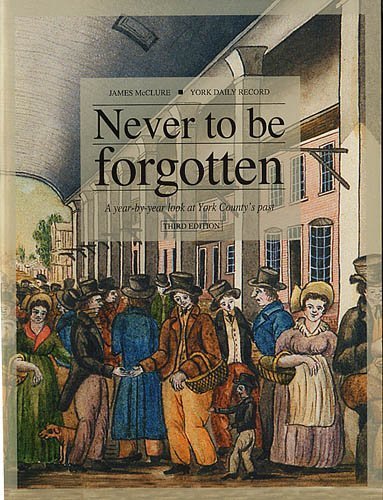 Imagen de archivo de Never to be Forgotten : A Year-by-Year Look at York County's Past a la venta por Once Upon A Time Books