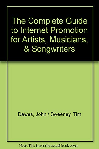 The Complete Guide to Internet Promotion for Artists, Musicians & Songwriters (9781929378012) by John Dawes; Tim Sweeney